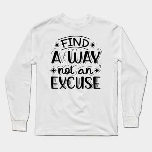 Find A Way Not An Excuse | Motivational Lettering Quote Long Sleeve T-Shirt